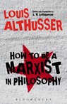 How to Be a Marxist in Philosophy - Louis (16 October 1918 â€“ 22 October 1990) was a French Marxist philosopher.) Althusser - 9781474280532