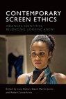 Contemporary Screen Ethics - Lucy (Reader in Film Studies Bolton ; David (Professor of Film Studies Martin-Jones ; Robert (Associate Professor of Philosophy Sinnerbrink - 9781474447614