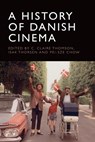 A History of Danish Cinema - C. Claire (Professor Thomson ; Isak Thorsen ; Pei-Sze (Assistant Professor Chow - 9781474461139