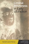Liminal Whiteness in Early Us Fiction - MURRAY,  Hannah Lauren - 9781474481748