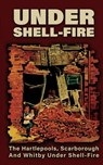 UNDER SHELL-FIRE The Hartlepools, Scarborough And Whitby Under Shell-Fire - Frederick Miller - 9781474540506