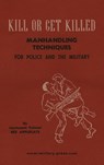 KILL OR GET KILLED Manhandling Techniques For Police and The Military - Lt. Col Rex Applegate - 9781474542135