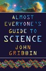 Almost Everyone's Guide to Science - Dr John Gribbin - 9781474602730