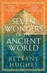 The Seven Wonders of the Ancient World - Bettany Hughes - 9781474610346