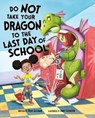 Do Not Take Your Dragon to the Last Day of School - Julie (Managing Editor) Gassman - 9781474793162