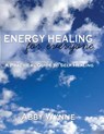 Energy Healing for Everyone. A Practical Guide for Self-Healing. - Abby Wynne - 9781475178630
