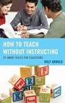 How to Teach without Instructing - Rolf Arnold - 9781475817751