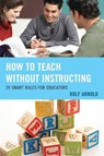 How to Teach without Instructing - Rolf Arnold - 9781475817768
