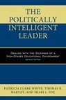The Politically Intelligent Leader - PATRICIA,  EdD, associate dean, Brandman University Clark White ; Thomas R. Harvey ; Shari L. Fox - 9781475828580
