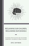 Reclaiming Our Children, Reclaiming Our Schools - Eric Shyman - 9781475829891