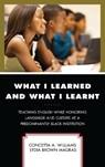 What I Learned and What I Learnt - CONCETTA A.,  EdD, Visiting Assistant Professor of Postsecondary Literacy, Northern Illinois University, Depa... Williams ; Lydia Brown Magras - 9781475839388