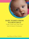 Baby Names From Puerto Rico: Trendy, Creative and Unique Names from the Island of Enchantment - Jared Romey - 9781476011233