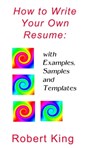 How to Write Your Own Resume: with Examples, Samples and Templates - Robert Alan King - 9781476029771