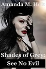 Shades of Grey III: See No Evil (Book Three in the Shades of Grey Series) - Amanda M. Holt - 9781476031385