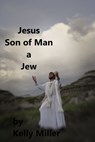 Jesus Christ Son of Man A Jew - Kelly Miller - 9781476036311