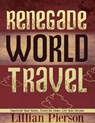 Renegade World Travel: Supersede Your Status, Travel The Globe, Live Your Dreams - Lillian Pierson - 9781476045597