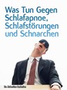 Was Tun Gegen Schlafapnoe, Schlafstörungen Und Schnarchen - Dr. Robertino Bedenian - 9781476062044