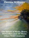 The Spirits of Birds, Bears, Butterflies and All Those Other Wild Creatures - Thomas "Dennie" Williams - 9781476143583