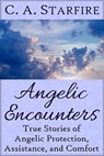 Angelic Encounters: True Stories of Angelic Protection, Assistance, and Comfort - C.A. Starfire - 9781476190082