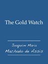 The Gold Watch - Joaquim Maria Machado de Assis - 9781476212333