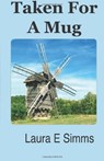 Taken For a Mug - Laura E Simms - 9781476218731