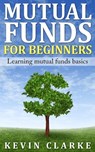 Mutual Funds for Beginners Learning Mutual Funds Basics - Kevin Clarke - 9781476229300