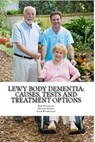 Lewy Body Dementia: Causes, Tests and Treatment Options - Adam Wainwright MA - 9781476240107
