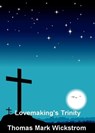Lovemaking's Trinity - Thomas Mark Wickstrom - 9781476257297
