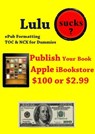 Lulu Sucks! epub Formating, TOC, & NCX for Dummies. Publish your book in the Apple iBookstore for only $100 or $2.99 - don Richardson - 9781476286051