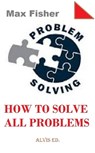Problem Solving: How to Solve All Problems - Max Fisher - 9781476311715