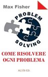 Problem Solving: Come Risolvere Ogni Problema - Max Fisher - 9781476318158
