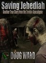 Saving Jebediah; Another True Story from the Zombie Apocalypse - Doug Ward - 9781476320625