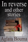 In Reverse and Other Stories - Aglaia Bouma - 9781476425535