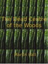 The Dead Centre of the Woods - Martin Hall - 9781476489407