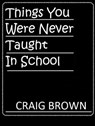 Things You Were Never Taught In School - Craig Brown - 9781476496733
