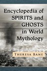 Encyclopedia of Spirits and Ghosts in World Mythology - Theresa Bane - 9781476663555