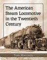 The American Steam Locomotive in the Twentieth Century - Tom Morrison - 9781476679006
