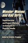 Wonder Women and Bad Girls - Valerie Estelle Frankel - 9781476684093