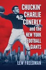Chuckin' Charlie Conerly and the New York Football Giants - Lew Freedman - 9781476688046