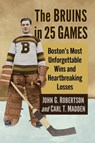 The Bruins in 25 Games - John G. Robertson ; Carl T. Madden - 9781476691039