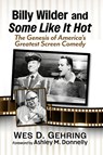 Billy Wilder and Some Like It Hot - Wes D Gehring - 9781476694405