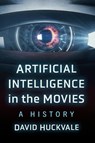 Artificial Intelligence in the Movies - David Huckvale - 9781476695105