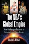The NBA's Global Empire - Joshua K Wright - 9781476695822