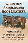 Worn Out Saddles and Boot Leather - William (Will) Murray - 9781476696188