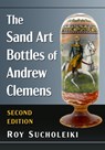 The Sand Art Bottles of Andrew Clemens, 2D Ed. - Roy Sucholeiki - 9781476696959