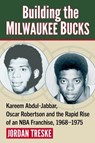 Building the Milwaukee Bucks - Jordan Treske - 9781476697758