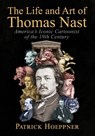The Life and Art of Thomas Nast - Patrick Hoeppner - 9781476697864