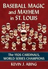 Baseball Magic and Mayhem in St. Louis - Kevin J Abing - 9781476698380