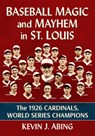 Baseball Magic and Mayhem in St. Louis - Kevin J Abing - 9781476698380