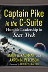 Captain Pike in the C-Suite: Humble Leadership in Star Trek - Jason A. Kaufman - 9781476698403